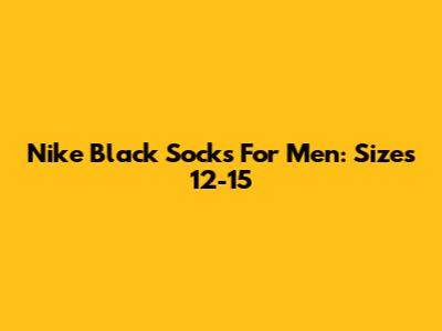 Nike Black Socks For Men: Sizes 12-15