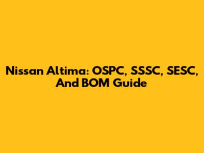 Nissan Altima: OSPC, SSSC, SESC, And BOM Guide