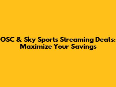 OSC & Sky Sports Streaming Deals: Maximize Your Savings