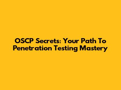 OSCP Secrets: Your Path To Penetration Testing Mastery