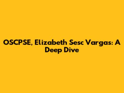 OSCPSE, Elizabeth Sesc Vargas: A Deep Dive