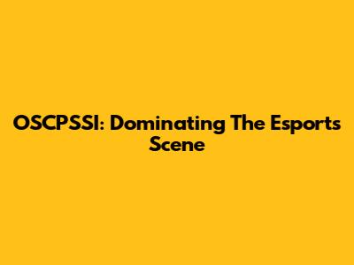 OSCPSSI: Dominating The Esports Scene