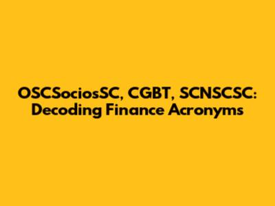 OSCSociosSC, CGBT, SCNSCSC: Decoding Finance Acronyms