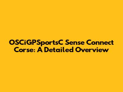 OSCiGPSportsC Sense Connect Corse: A Detailed Overview
