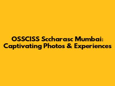 OSSCISS Sccharasc Mumbai: Captivating Photos & Experiences