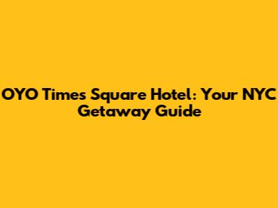 OYO Times Square Hotel: Your NYC Getaway Guide