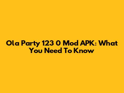 Ola Party 123 0 Mod APK: What You Need To Know