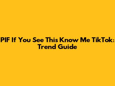 PIF If You See This Know Me TikTok: Trend Guide