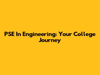 PSE In Engineering: Your College Journey