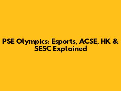 PSE Olympics: Esports, ACSE, HK & SESC Explained