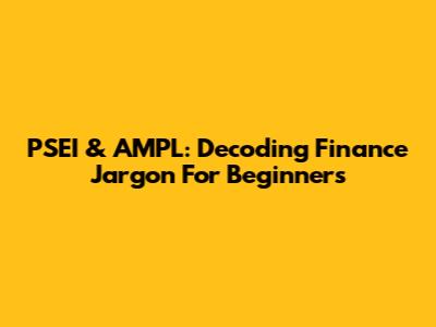 PSEI & AMPL: Decoding Finance Jargon For Beginners
