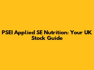 PSEI Applied SE Nutrition: Your UK Stock Guide