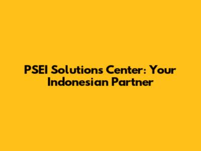 PSEI Solutions Center: Your Indonesian Partner