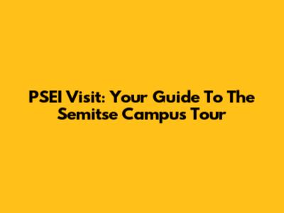 PSEI Visit: Your Guide To The Semitse Campus Tour