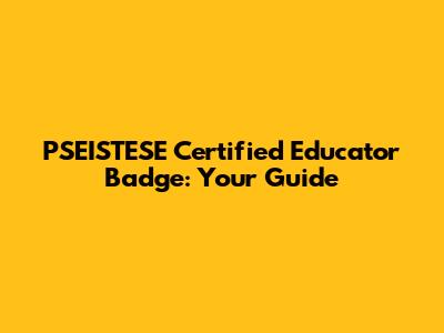 PSEISTESE Certified Educator Badge: Your Guide