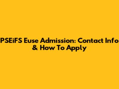 PSEiFS Euse Admission: Contact Info & How To Apply