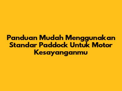 Panduan Mudah Menggunakan Standar Paddock Untuk Motor Kesayanganmu