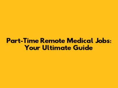 Part-Time Remote Medical Jobs: Your Ultimate Guide