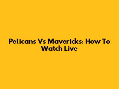 Pelicans Vs Mavericks: How To Watch Live