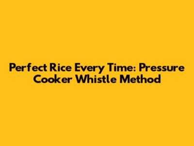 Perfect Rice Every Time: Pressure Cooker Whistle Method