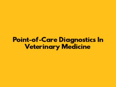 Point-of-Care Diagnostics In Veterinary Medicine