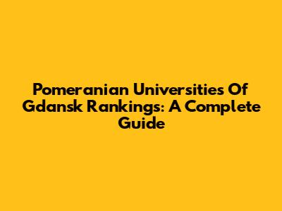 Pomeranian Universities Of Gdansk Rankings: A Complete Guide