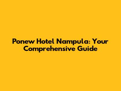 Ponew Hotel Nampula: Your Comprehensive Guide