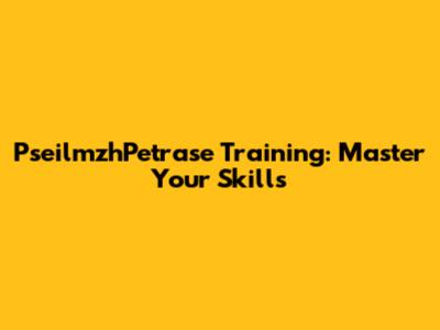 PseilmzhPetrase Training: Master Your Skills