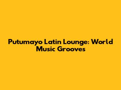 Putumayo Latin Lounge: World Music Grooves