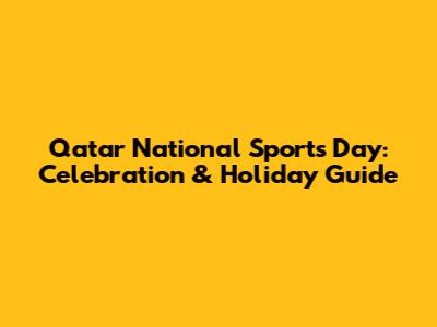 Qatar National Sports Day: Celebration & Holiday Guide