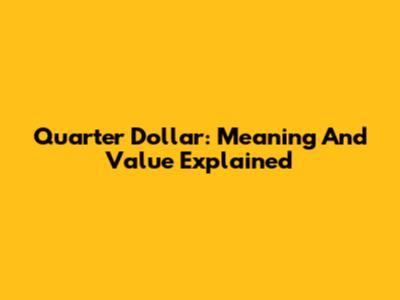 Quarter Dollar: Meaning And Value Explained