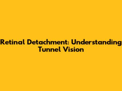 Retinal Detachment: Understanding Tunnel Vision