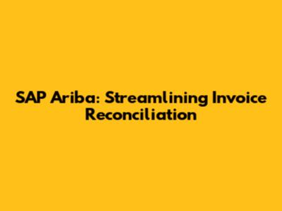 SAP Ariba: Streamlining Invoice Reconciliation