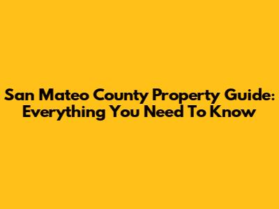 San Mateo County Property Guide: Everything You Need To Know