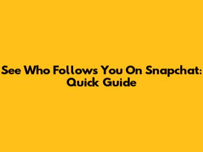 See Who Follows You On Snapchat: Quick Guide