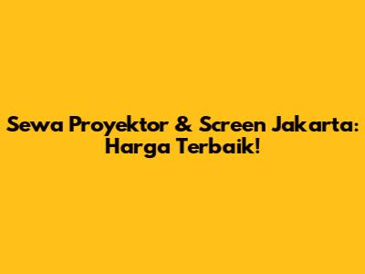 Sewa Proyektor & Screen Jakarta: Harga Terbaik!