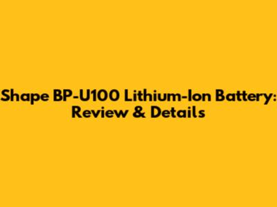 Shape BP-U100 Lithium-Ion Battery: Review & Details