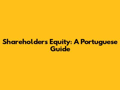 Shareholders' Equity: A Portuguese Guide