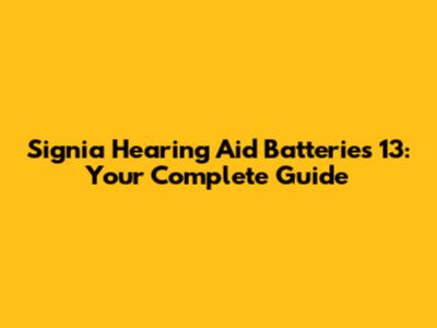 Signia Hearing Aid Batteries 13: Your Complete Guide