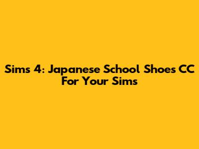 Sims 4: Japanese School Shoes CC For Your Sims