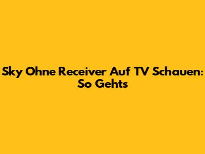 Sky Ohne Receiver Auf TV Schauen: So Geht's