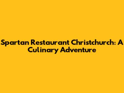 Spartan Restaurant Christchurch: A Culinary Adventure