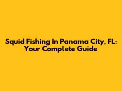 Squid Fishing In Panama City, FL: Your Complete Guide