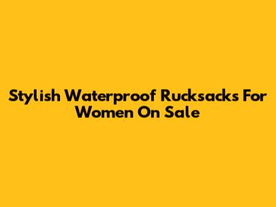 Stylish Waterproof Rucksacks For Women On Sale
