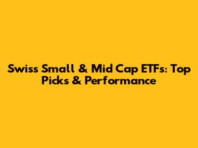 Swiss Small & Mid Cap ETFs: Top Picks & Performance