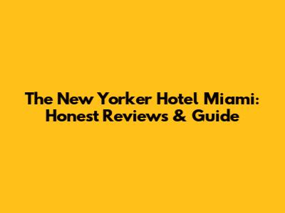 The New Yorker Hotel Miami: Honest Reviews & Guide