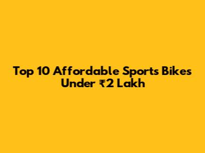 Top 10 Affordable Sports Bikes Under ₹2 Lakh