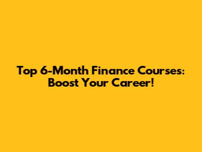 Top 6-Month Finance Courses: Boost Your Career!