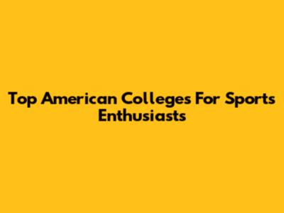 Top American Colleges For Sports Enthusiasts