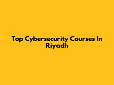 Top Cybersecurity Courses In Riyadh